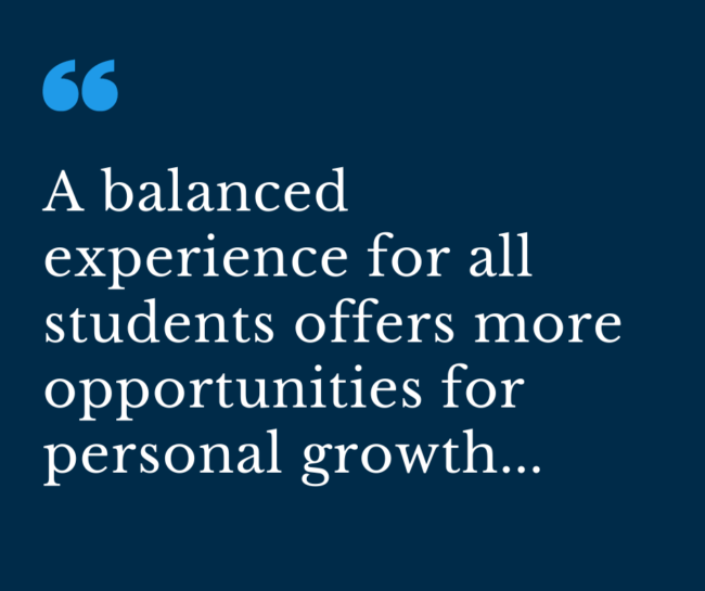 A balance experience for all students offers more opportunities for personal growth...