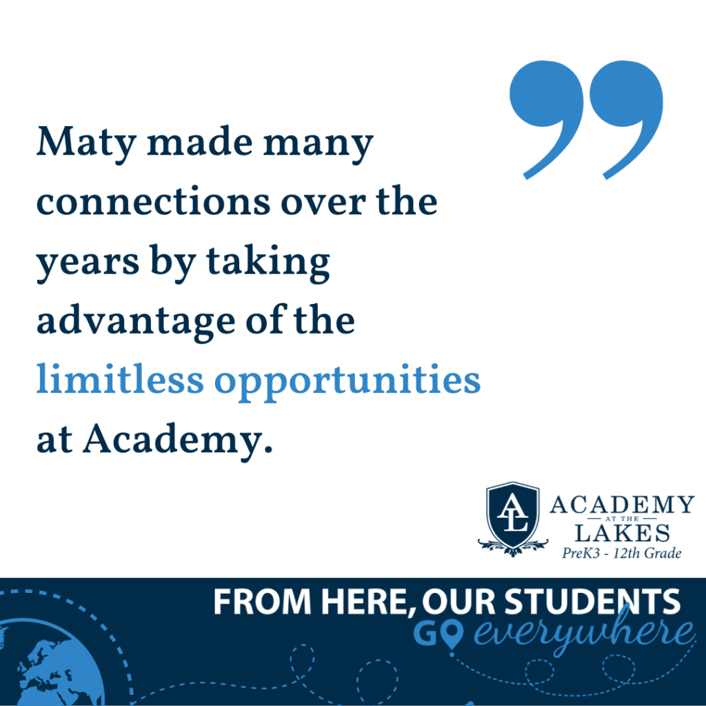 Maty made many connections over the years by taking advantage of the limitless opportunities at Academy. 